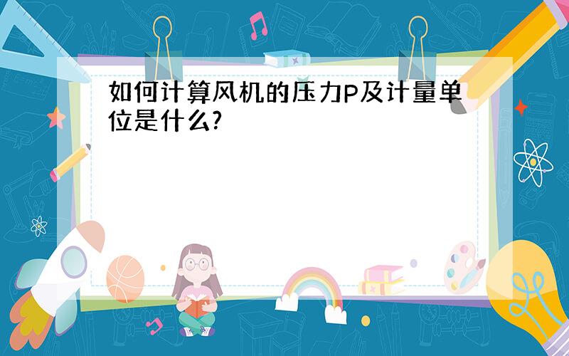 如何计算风机的压力P及计量单位是什么?