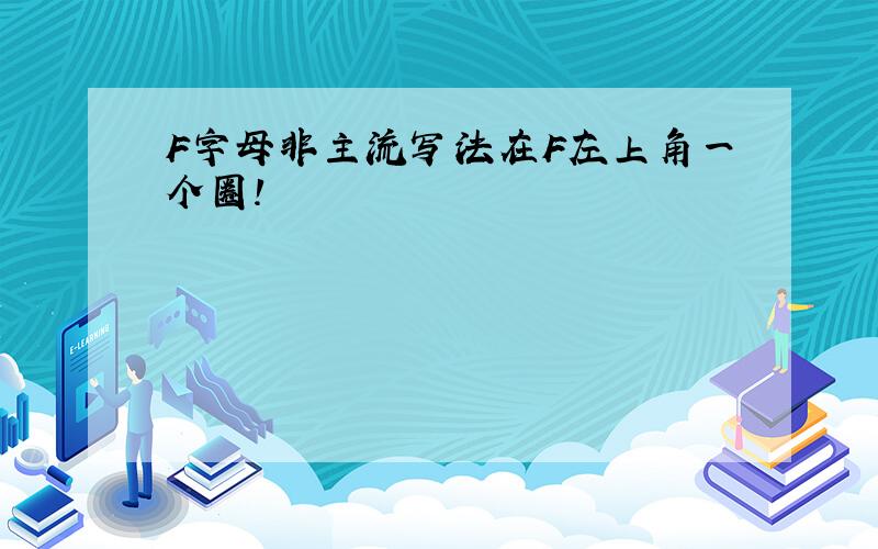 F字母非主流写法在F左上角一个圈!