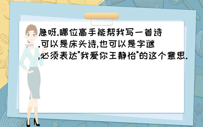 急呀.哪位高手能帮我写一首诗.可以是床头诗,也可以是字谜,必须表达