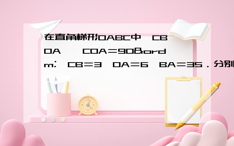 在直角梯形OABC中,CB‖OA,∠COA＝90º,CB＝3,OA＝6,BA＝35．分别以OA、OC边所在直线