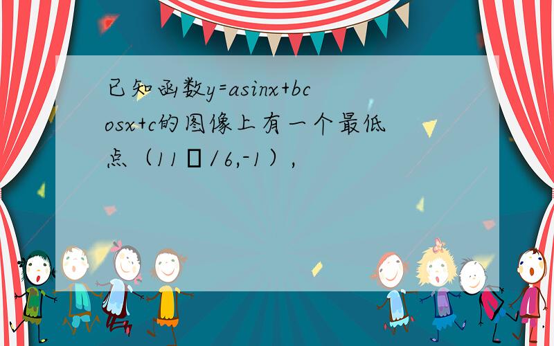 已知函数y=asinx+bcosx+c的图像上有一个最低点（11π/6,-1）,