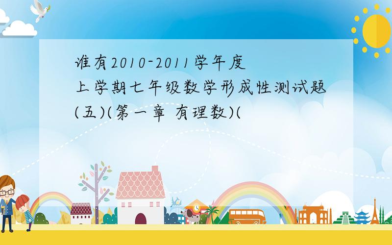 谁有2010-2011学年度上学期七年级数学形成性测试题(五)(第一章 有理数)(