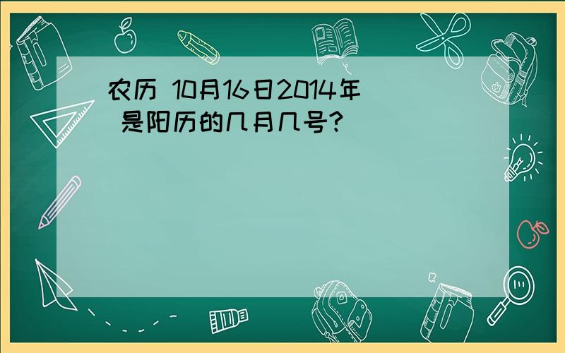 农历 10月16日2014年 是阳历的几月几号?