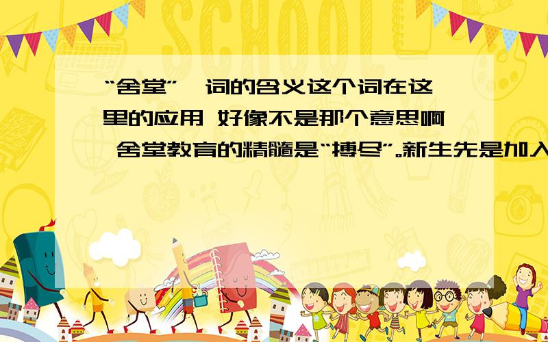 “舍堂”一词的含义这个词在这里的应用 好像不是那个意思啊 舍堂教育的精髓是“搏尽”。新生先是加入新生训练营，每天5点钟起