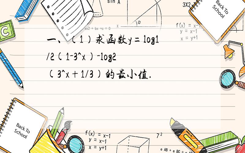 一、（1）求函数y=log1/2(1-3^x)-log2(3^x+1/3)的最小值.