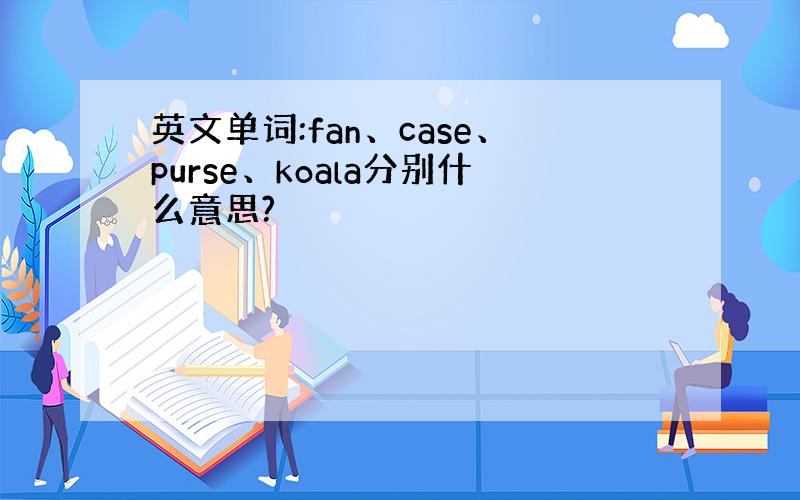 英文单词:fan、case、purse、koala分别什么意思?