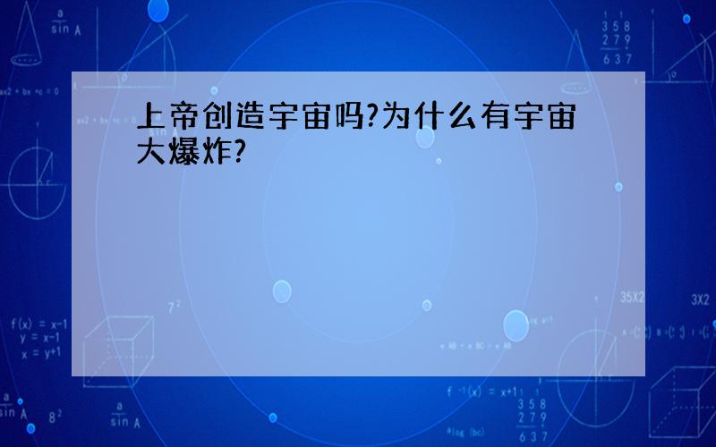 上帝创造宇宙吗?为什么有宇宙大爆炸?