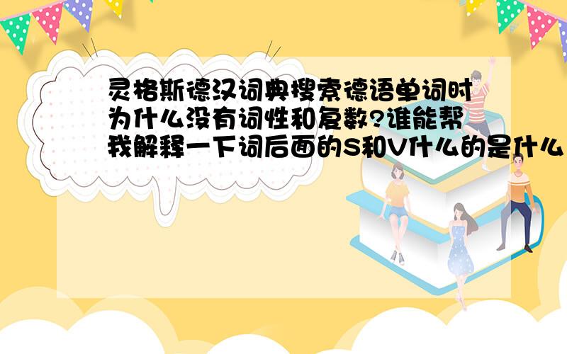 灵格斯德汉词典搜索德语单词时为什么没有词性和复数?谁能帮我解释一下词后面的S和V什么的是什么意思?