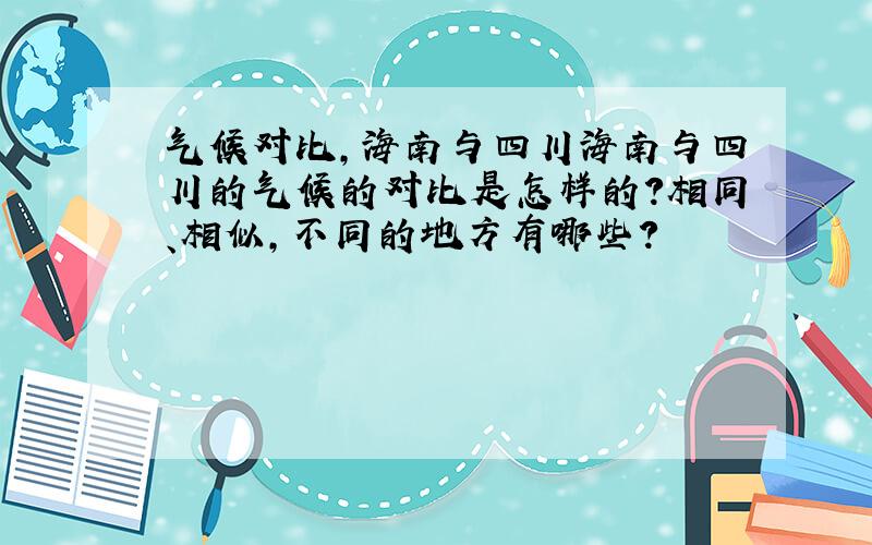 气候对比,海南与四川海南与四川的气候的对比是怎样的?相同、相似,不同的地方有哪些?