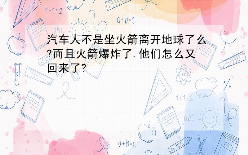 汽车人不是坐火箭离开地球了么?而且火箭爆炸了.他们怎么又回来了?