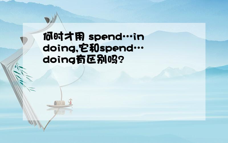 何时才用 spend…in doing,它和spend…doing有区别吗?