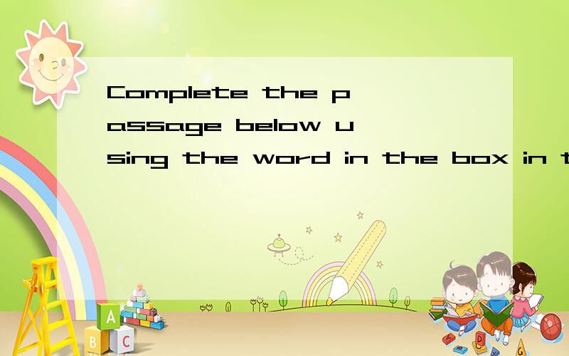 Complete the passage below using the word in the box in the