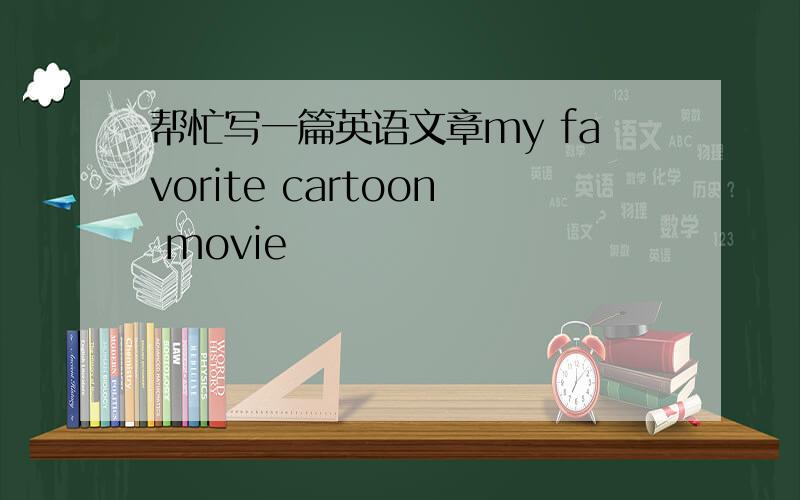 帮忙写一篇英语文章my favorite cartoon movie