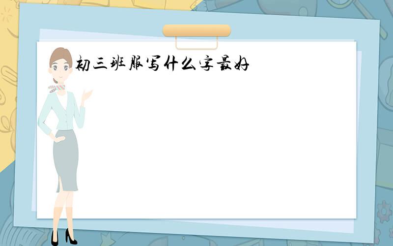 初三班服写什么字最好