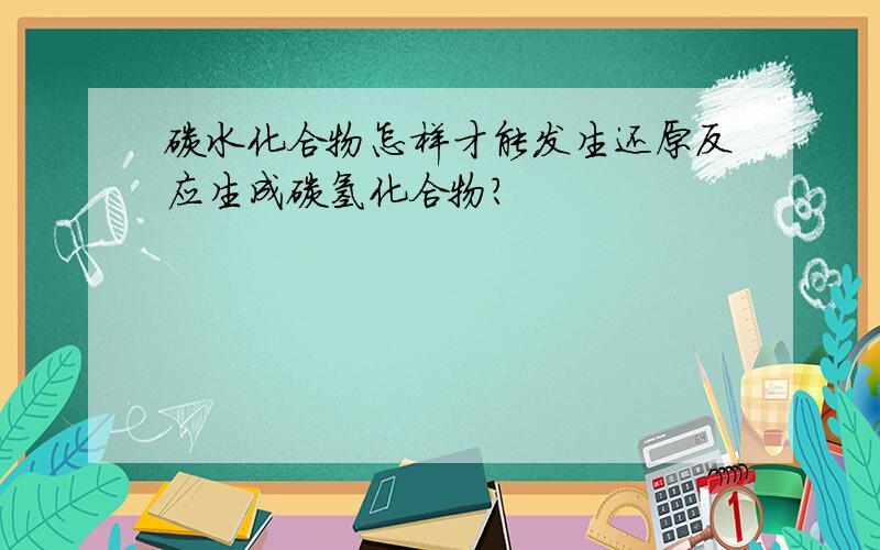 碳水化合物怎样才能发生还原反应生成碳氢化合物?