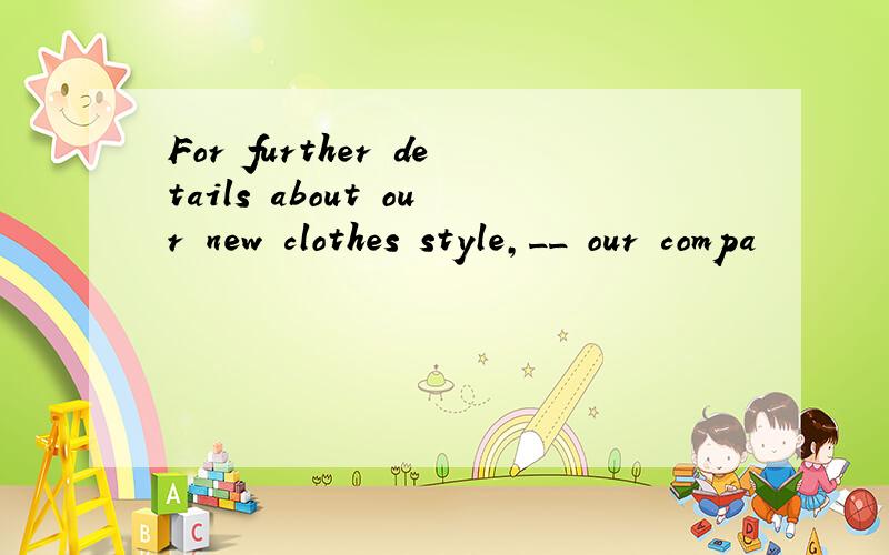 For further details about our new clothes style,__ our compa