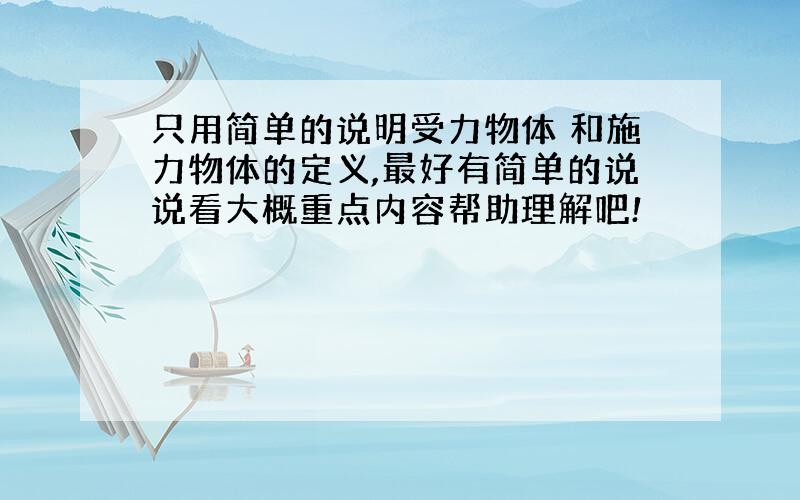 只用简单的说明受力物体 和施力物体的定义,最好有简单的说说看大概重点内容帮助理解吧!