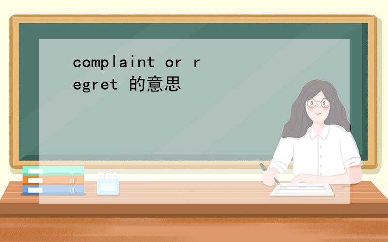 complaint or regret 的意思