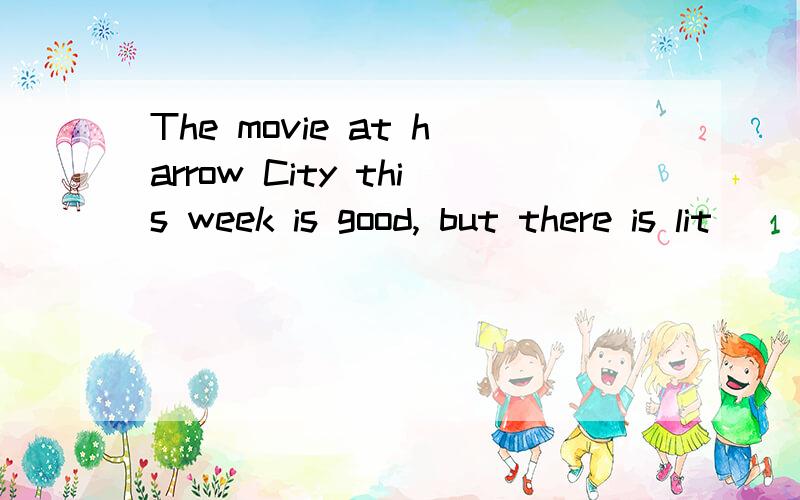 The movie at harrow City this week is good, but there is lit