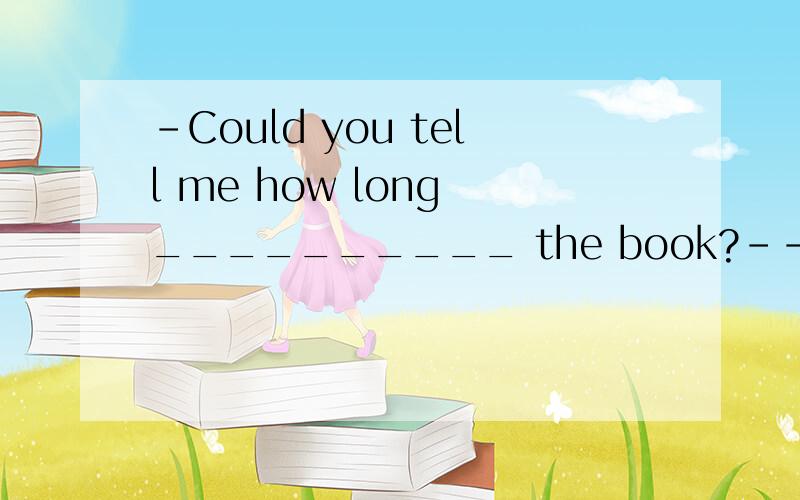 –Could you tell me how long __________ the book?--Three days