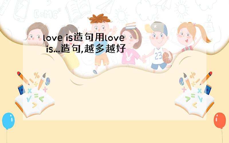 love is造句用love is...造句,越多越好