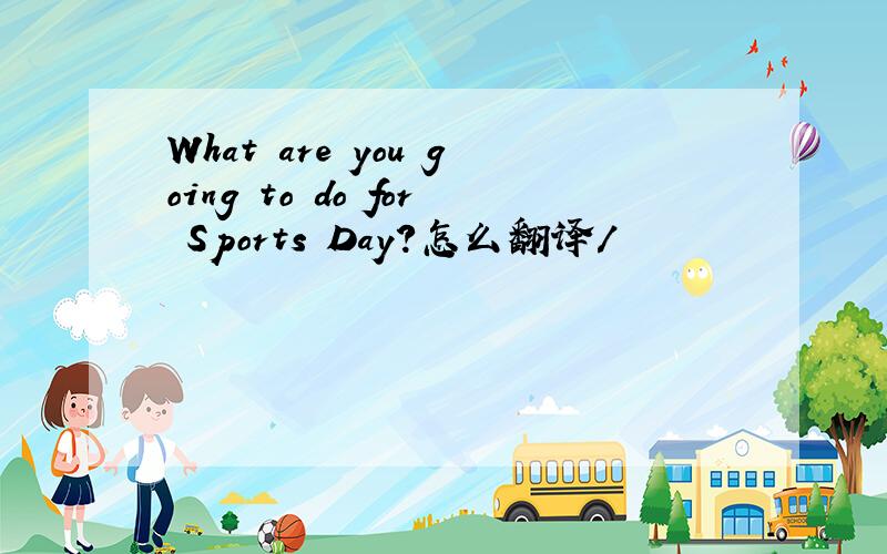 What are you going to do for Sports Day?怎么翻译/