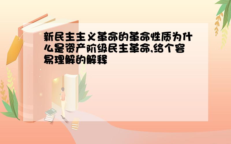 新民主主义革命的革命性质为什么是资产阶级民主革命,给个容易理解的解释