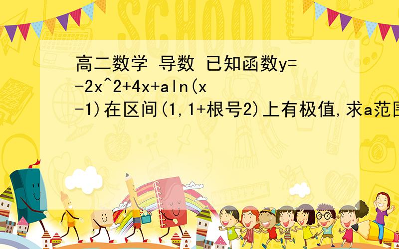 高二数学 导数 已知函数y=-2x^2+4x+aln(x-1)在区间(1,1+根号2)上有极值,求a范围