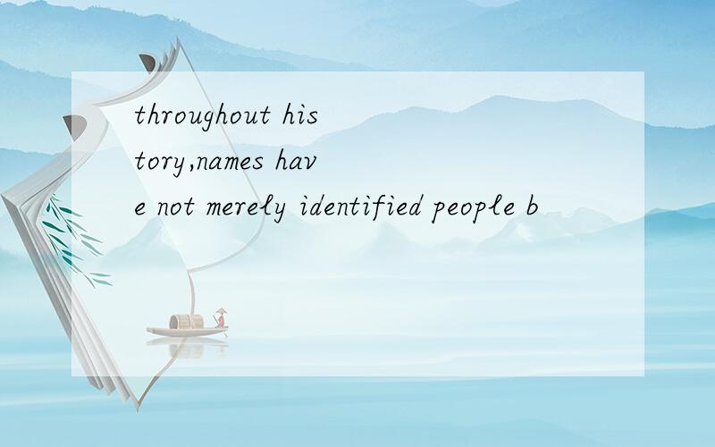 throughout history,names have not merely identified people b