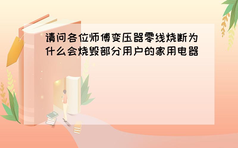 请问各位师傅变压器零线烧断为什么会烧毁部分用户的家用电器