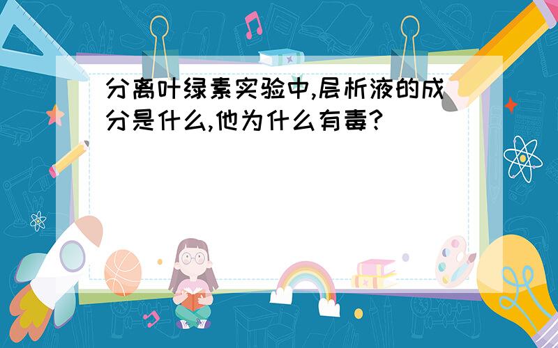 分离叶绿素实验中,层析液的成分是什么,他为什么有毒?