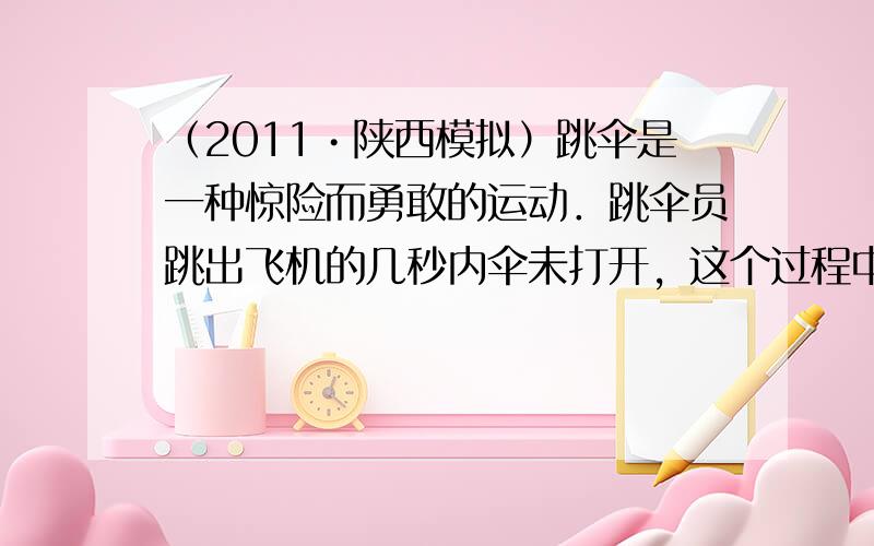 （2011•陕西模拟）跳伞是一种惊险而勇敢的运动．跳伞员跳出飞机的几秒内伞未打开，这个过程中他受到的重力______（选