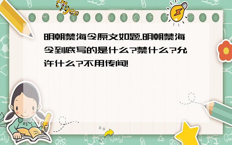 明朝禁海令原文如题.明朝禁海令到底写的是什么?禁什么?允许什么?不用传闻!