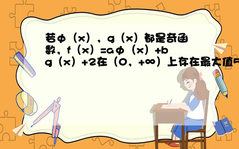 若φ（x），g（x）都是奇函数，f（x）=aφ（x）+bg（x）+2在（0，+∞）上存在最大值5，则f（x）在（-∞，0