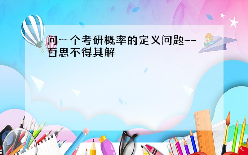 问一个考研概率的定义问题~~百思不得其解