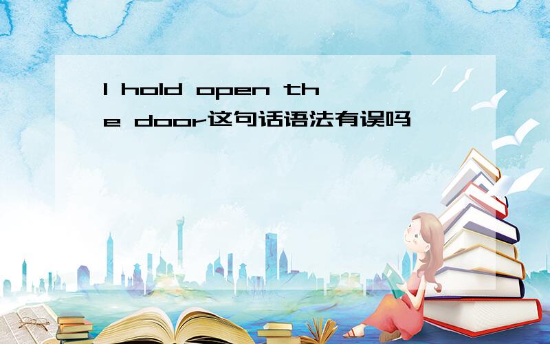 I hold open the door这句话语法有误吗