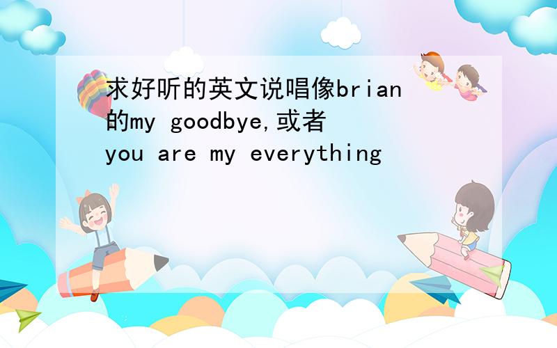 求好听的英文说唱像brian的my goodbye,或者you are my everything