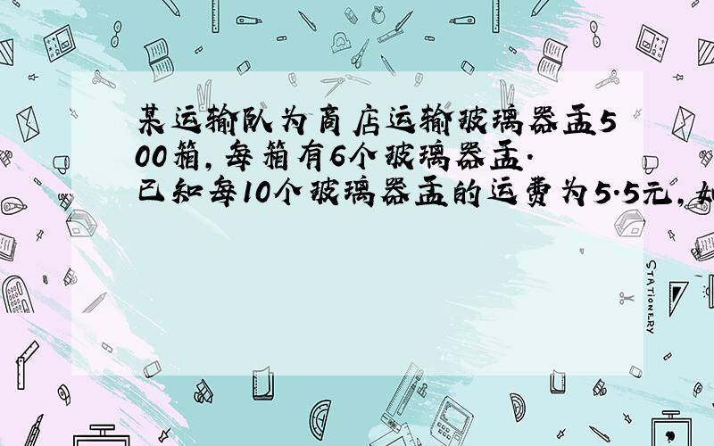 某运输队为商店运输玻璃器皿500箱,每箱有6个玻璃器皿.已知每10个玻璃器皿的运费为5.5元,如果损坏一个玻璃器皿,要赔