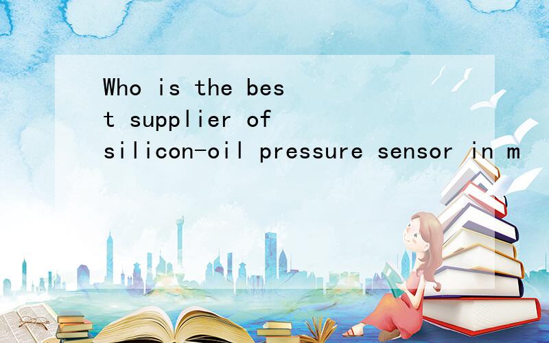 Who is the best supplier of silicon-oil pressure sensor in m