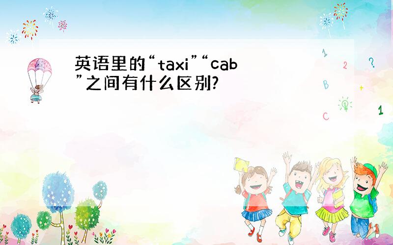 英语里的“taxi”“cab”之间有什么区别?