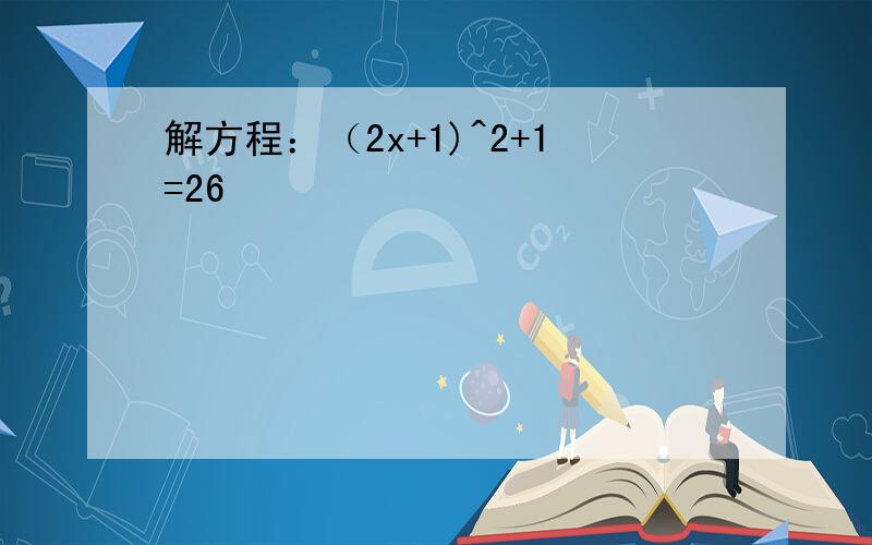 解方程：（2x+1)^2+1=26