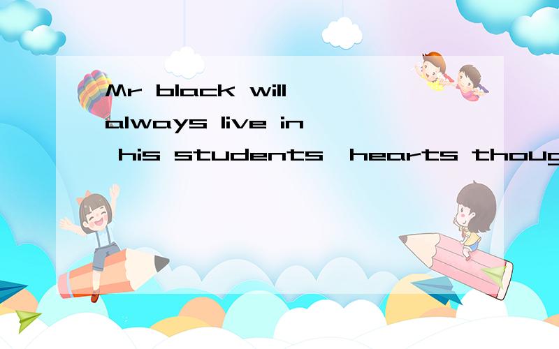 Mr black will always live in his students'hearts though he i