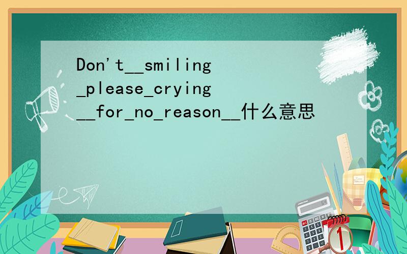 Don't__smiling_please_crying__for_no_reason__什么意思