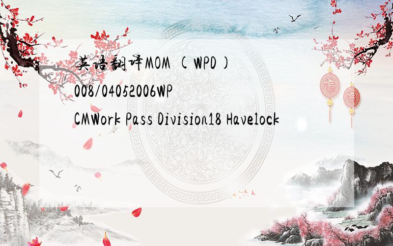 英语翻译MOM (WPD) 008/04052006WPCMWork Pass Division18 Havelock