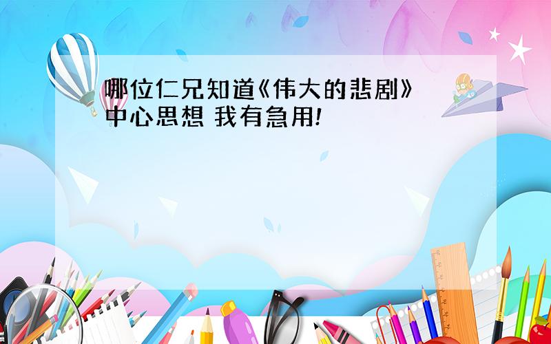 哪位仁兄知道《伟大的悲剧》 中心思想 我有急用!