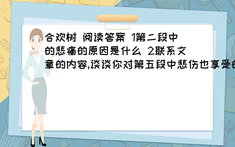 合欢树 阅读答案 1第二段中的悲痛的原因是什么 2联系文章的内容,谈谈你对第五段中悲伤也享受的理解 3滴6