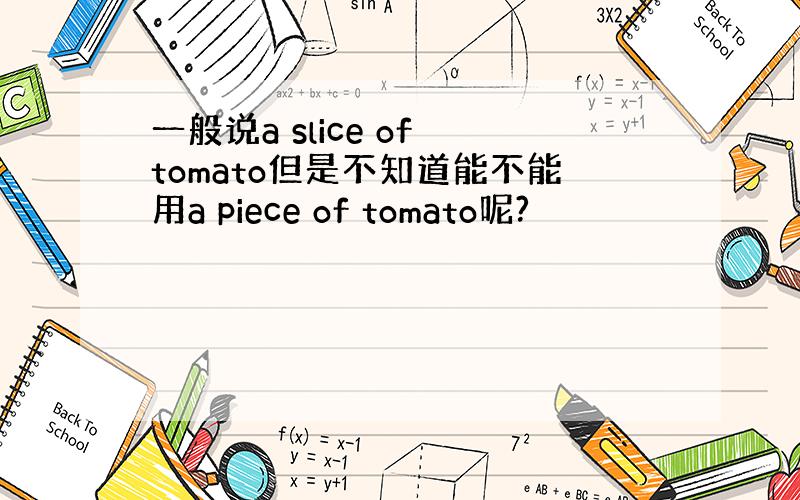 一般说a slice of tomato但是不知道能不能用a piece of tomato呢?