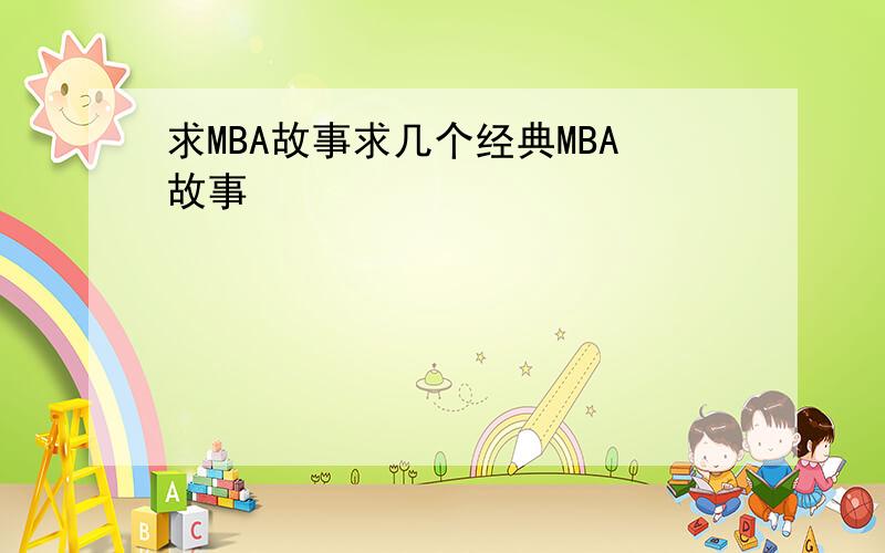 求MBA故事求几个经典MBA故事