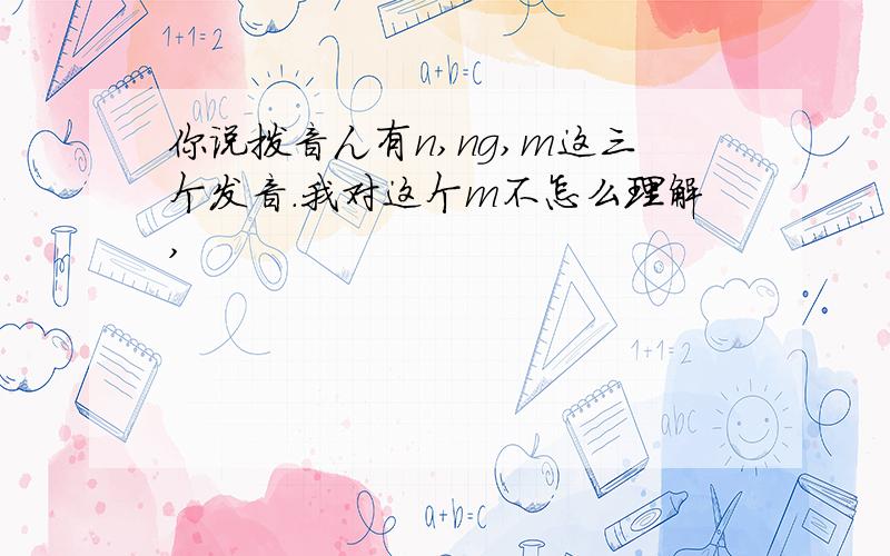 你说拨音ん有n,ng,m这三个发音.我对这个m不怎么理解,