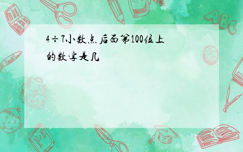 4÷7小数点后面第100位上的数字是几